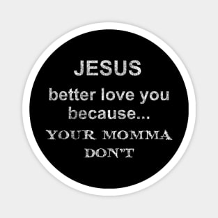 Jesus better love you cause Yo Momma don't. Magnet